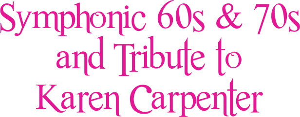 Symphonic 60s & 70s and Tribute to Karen Carpenter TITLE